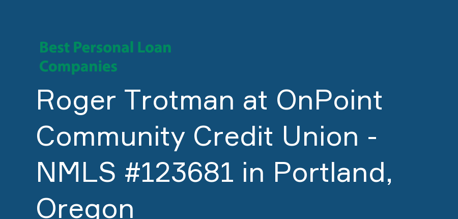 Roger Trotman at OnPoint Community Credit Union - NMLS #123681 in Oregon, Portland