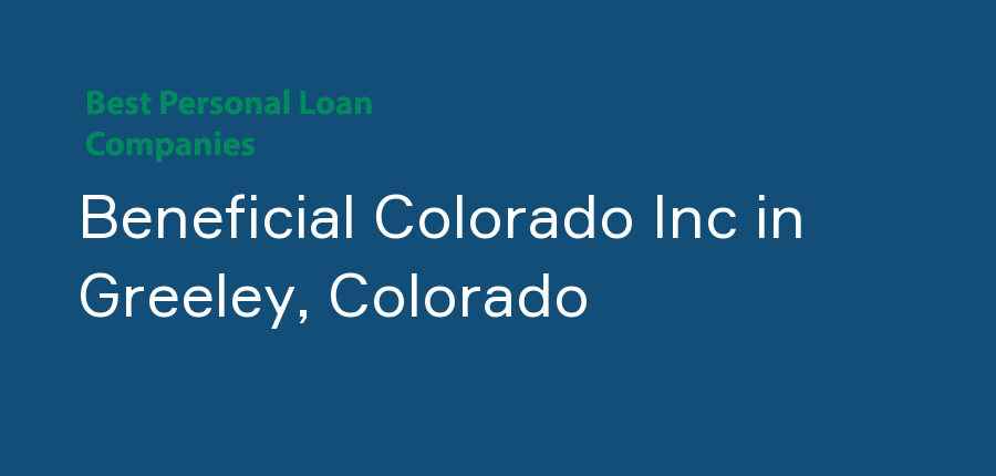 Beneficial Colorado Inc in Colorado, Greeley