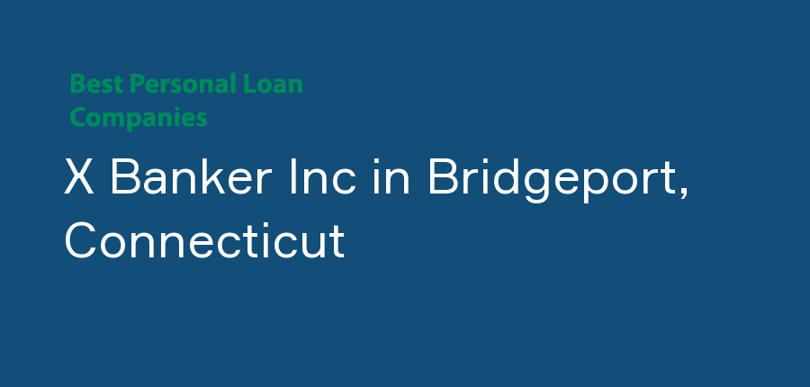 X Banker Inc in Connecticut, Bridgeport