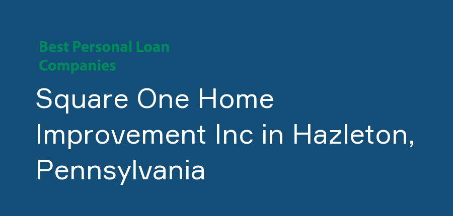 Square One Home Improvement Inc in Pennsylvania, Hazleton
