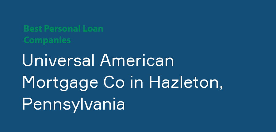Universal American Mortgage Co in Pennsylvania, Hazleton